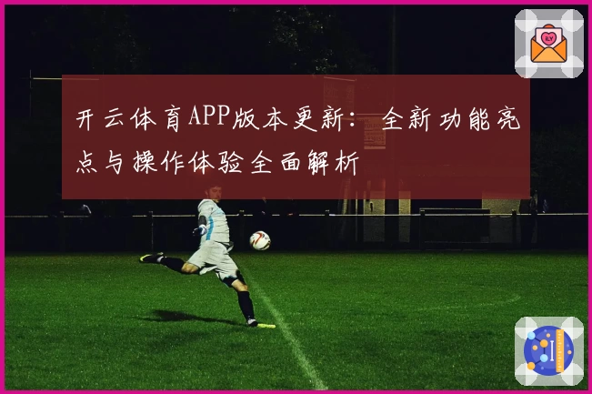 开云体育APP版本更新：全新功能亮点与操作体验全面解析